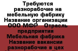 Требуются разнорабочие на мебельную фабрику › Название организации ­ ООО МФР › Отрасль предприятия ­ Мебельная фабрика › Название вакансии ­ разнорабочие в цех › Место работы ­ Пенза, ул. Рябова, 6 › Минимальный оклад ­ 20 000 › Максимальный оклад ­ 30 000 - Пензенская обл., Пенза г. Работа » Вакансии   